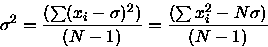 \begin{displaymath}
\sigma^{2} = \frac{(\sum (x_{i} - \sigma)^{2})}{(N-1)} = 
\frac{(\sum x_{i}^{2} - N \sigma)}{( N - 1 )} \end{displaymath}