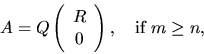 \begin{displaymath}
A = Q\left( \begin{array}{c}R\\ 0\end{array}\right), \quad \mbox{if $m \ge n$,}
\end{displaymath}